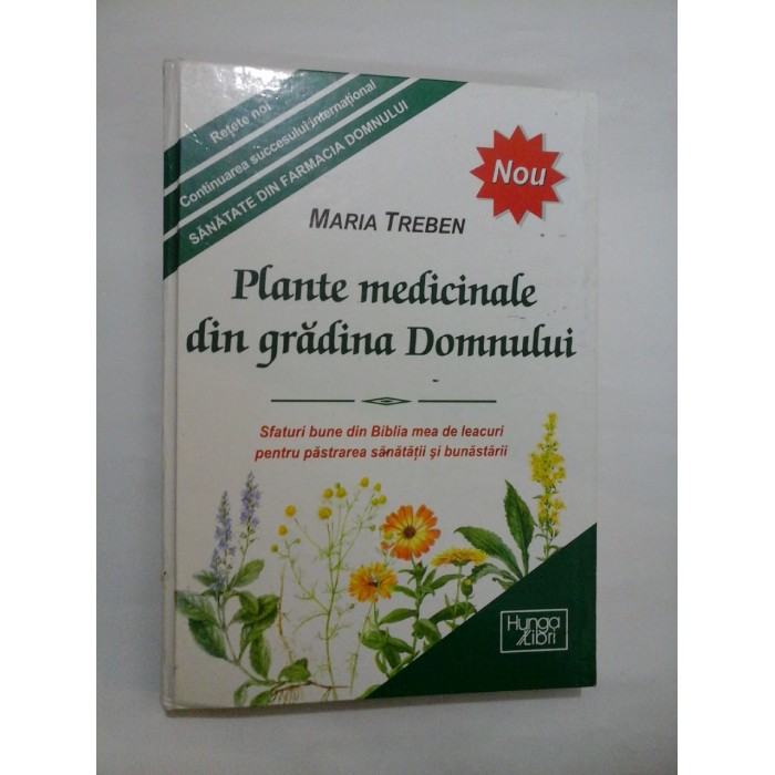 Plante medicinale din gradina Domnului * Sfaturi bune din Biblia mea de leacuri pentru pastrarea sanatatii si bunastarii  -  Maria Treben 